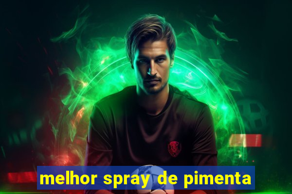 melhor spray de pimenta